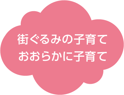 街ぐるみの子育て　おおらかに子育て